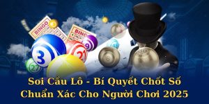 Soi Cầu Lô - Bí Quyết Chốt Số Chuẩn Xác Cho Người Chơi 2025