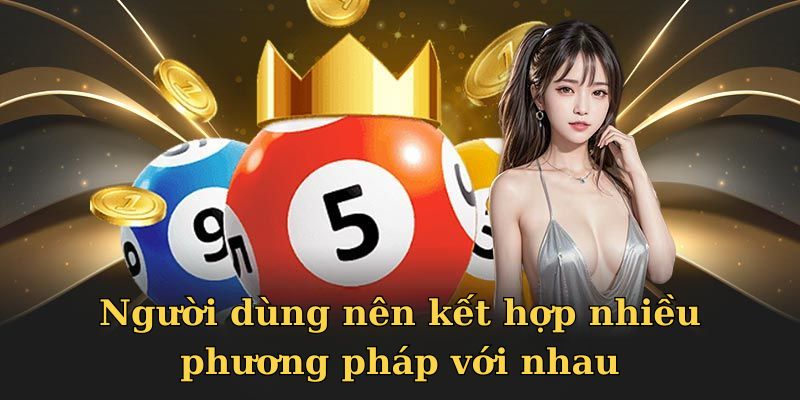Người dùng nên kết hợp nhiều phương pháp với nhau